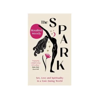 The Spark: Sex, Love & Spirituality In A Toxic Dating World