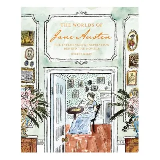 The Worlds of Jane Austen The Influences and Inspiration Behind the Novels