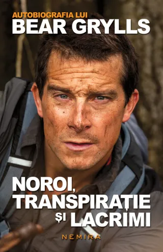 Noroi, transpirație și lacrimi - autobiografia lui Bear Grylls