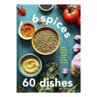 6 Spices, 60 Dishes Indian Recipes That Are Simple, Fresh, and Big on Taste
