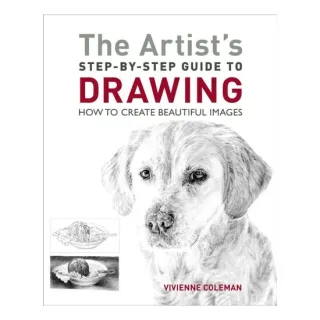 The Artist's Step-by-step Guide to Drawing How to Create Beautiful Images