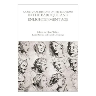 A Cultural History Of The Emotions In The Baroque &Enlightenment Age (The Cultural Histories Series)