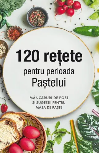120 rețete pentru perioada Paștelui