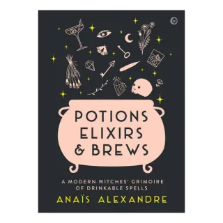 Potions, Elixirs & Brews A modern witches' grimoire of drinkable spells