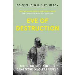 Eve of Destruction The Inside Story of Our Dangerous Nuclear World
