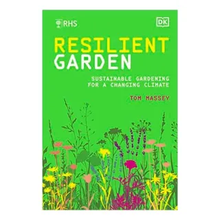 RHS Resilient Garden Sustainable Gardening for a Changing Climate