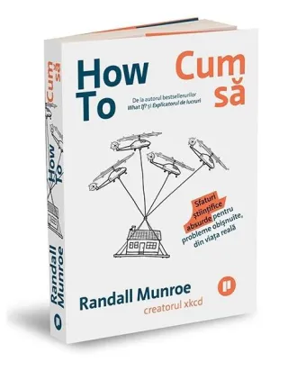 How To. Cum să. Sfaturi științifice absurde pentru probleme obișnuite, din viața reală