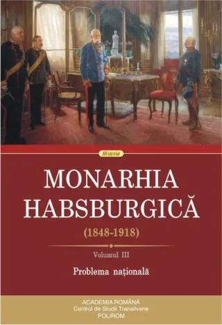 Monarhia Habsburgică (1848-1918) • Volumul III