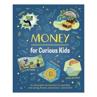 Money for Curious Kids An Illustrated Introduction to Spending and Saving, Finance, Economics - and More!