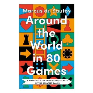 Around The World In 80 Games: A Mathematician Unlocks The Secrets Of The Greatest Games