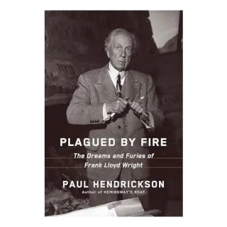 Plagued by Fire: The Dreams and Furies of Frank Lloyd Wright