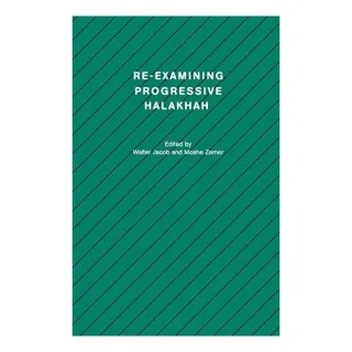 Re-Examining Progressive Halakhah (Studies in Progressive Halakhah)