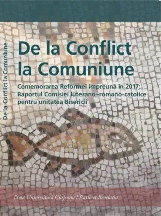 De la Conflict la Comuniune. Comemorarea Reformei împreună în 2017: Raportul Comisiei luterano – romano-catolice pentru unitatea Biserici