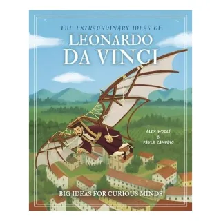 The Extraordinary Ideas of Leonardo Da Vinci Big Ideas for Curious Minds