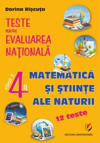 Teste pentru Evaluarea Naţională. Clasa a IV-a. Matematică şi ştiinţe ale naturii