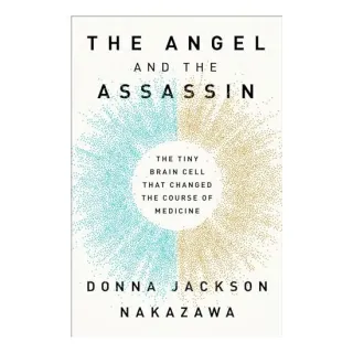The Angel and the Assassin: The Tiny Brain Cell That Changed the Course of Medicine