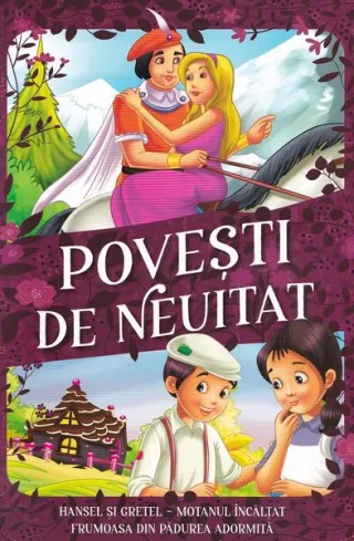 Povești de neuitat. Hansel și Gretel, Motanul Încălțat, Frumoasa din pădurea adormită