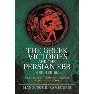 The Greek Victories and the Persian Ebb 480-479 BC, Manousos E Kambouris