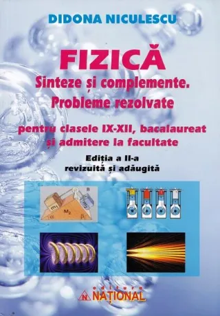 Fizică. Sinteze și complemente. Probleme rezolvate pentru clasele IX - XII, bacalaureat și admitere la facultate