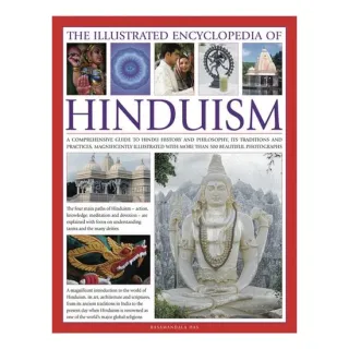 The Illustrated Encyclopedia of Hinduism A comprehensive guide to Hindu history and philosophy, its traditions and practices, rituals and beliefs