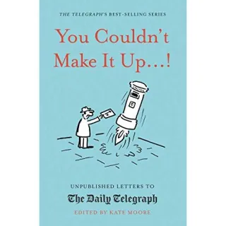 You Couldn't Make It Up...! : Unpublished Letters to The Daily Telegraph