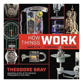 How Things Work, Theodore Gray, Nick Mann