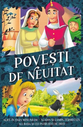 Povești de neuitat. Alice în Țara Minunilor, Aladin și lampa fermecată, Ali Baba și cei patruzeci de hoți