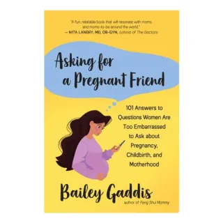 Asking for a Pregnant Friend 101 Answers to Questions Women Are Too Embarrassed to Ask about Pregnancy, Childbirth, and Motherhood