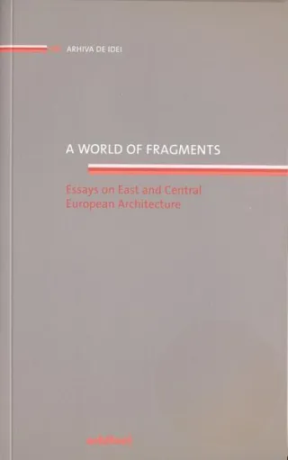 A world of fragments. Essays on East and Central European Architecture