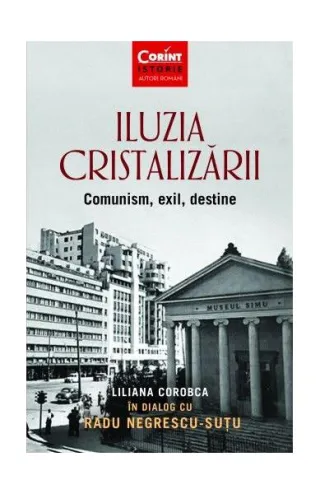 Iluzia cristalizării. Comunism, exil, destine