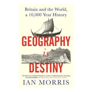 Geography Is Destiny: Britain & The World, A 10,000 Year History