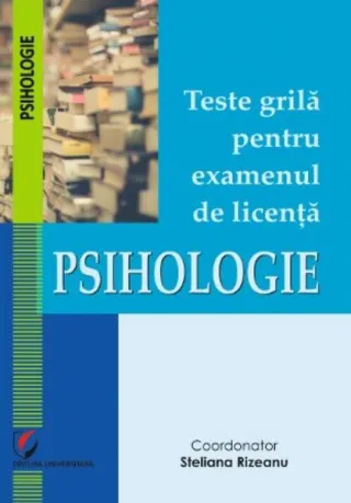 Teste grilă pentru examenul de licență. Psihologie.