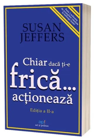 Chiar dacă ți-e frică… acționează