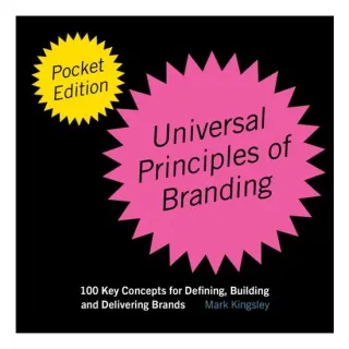 The Pocket Universal Principles of Branding 100 Key Concepts for Defining, Building, and Delivering Brands