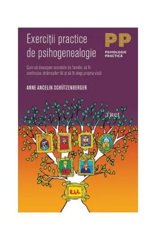 Exerciţii practice de psihogenealogie. Cum să descoperi secretele de familie, să fii credincios strămoşilor tăi şi să îţi alegi propria viaţă