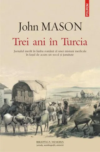 Trei ani în Turcia. Jurnalul inedit în limba română al unei misiuni medicale în Iaşul de acum un secol şi jumătate