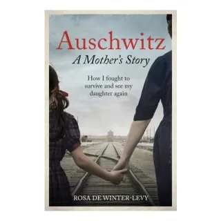 Auschwitz a Mother's Story How I Fought to Survive and See My Daughter Again