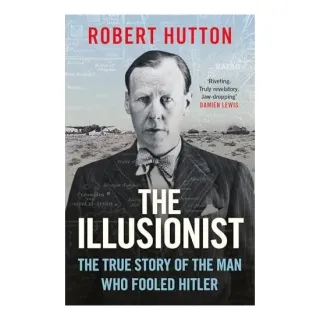 The Illusionist The True Story of the Man Who Fooled Hitler