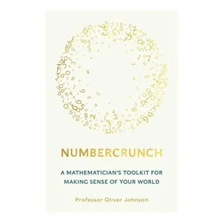 Numbercrunch: A Mathematician's Toolkit For Making Sense Of Your World