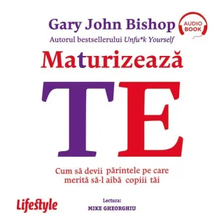Maturizează-te. Cum să devii părintele pe care merită să-l aibă copiii tăi - Audiobook