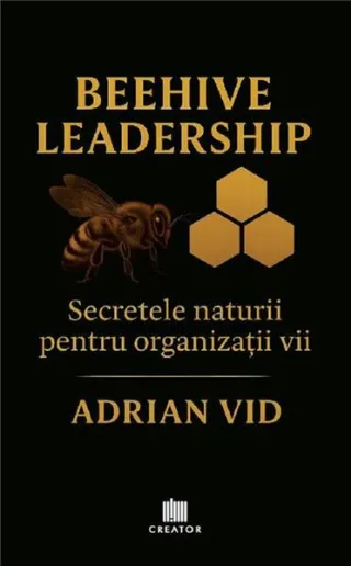 Beehive Leadership. Secretele naturii pentru organizații vii