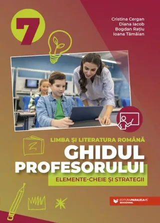 Ghidul profesorului. Elemente-cheie și strategii. Limba și literatura română. Clasa a VII-a
