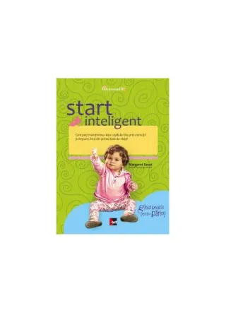 Start inteligent. Cum poţi transforma viaţa copilului tău prin exerciţii şi mişcare, încă din prima lună de viaţă