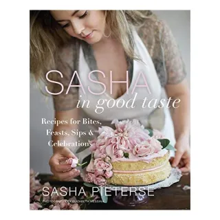 Sasha in Good Taste: Recipes for Bites, Feasts, Sips Celebrations