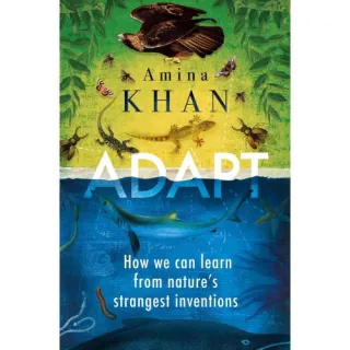 Adapt: How We Can Learn from Nature's Strangest Inventions