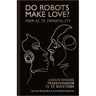 Do Robots Make Love?: Transhumanism in 12 questions
