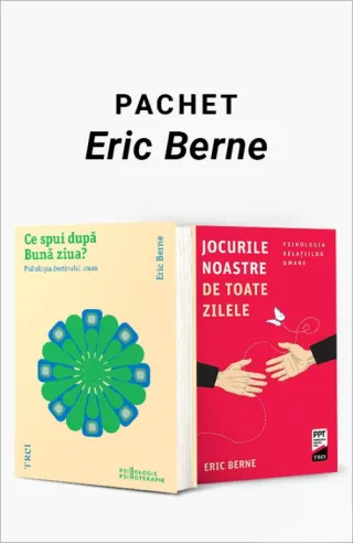 Pachet Eric Berne. Ce spui după Bună ziua?/Jocurile noastre de toate zilele