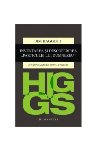 Higgs. Inventarea și descoperirea „Particulei lui Dumnezeu”