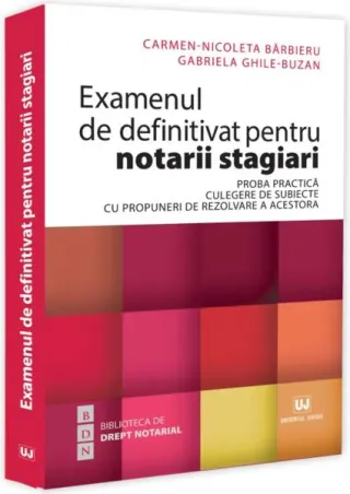 Examenul de definitivat pentru notarii stagiari. Proba practică. Culegere de subiecte cu propuneri de rezolvare a acestora
