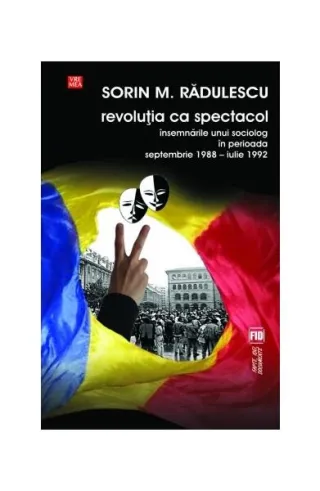 Revoluţia ca spectacol. Însemnările unui sociolog în perioada septembrie 1988 - iulie 1992